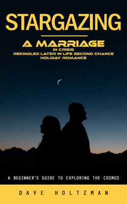 Stargazing: A Beginner’s Guide to Exploring the Cosmos (A Marriage in Crisis Rekindled Later in Life Second Chance Holiday Romance)
