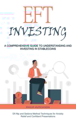 Eft Investing: A Comprehensive Guide to Understanding and Investing in Stable coins (Eft Nlp and Sedona Method Techniques for Anxiety Relief and Confident Presentations)
