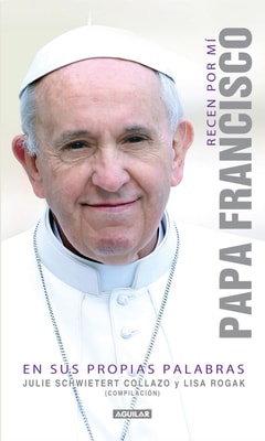 Recen por mí. Papa Francisco en sus propias palabras