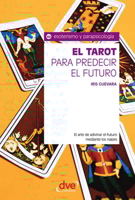 El tarot para predecir el futuro. El arte de adivinar el futuro mediante los naipes