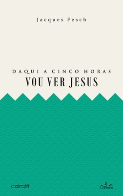 Daqui a cinco horas vou ver Jesus