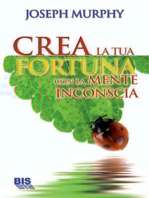 Crea la tua fortuna con la mente inconscia