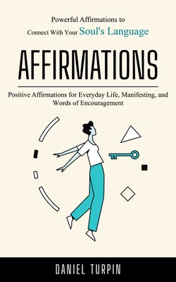Affirmations: Powerful Affirmations to Connect With Your Soul's Language (Positive Affirmations for Everyday Life, Manifesting, and Words of Encouragement)