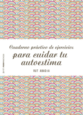 Cuaderno práctico de ejercicios para cuidar tu autoestima
