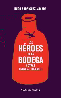 Los héroes de la bodega y otras crónicas forenses