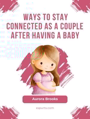Ways to Stay Connected as a Couple After Having a Baby