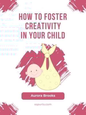 How to Foster Creativity in Your Child