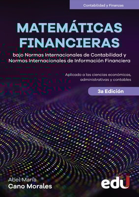 Matemáticas financieras bajo normas internacionales de contabilidad (NIC) y normas internacionales de información financiera (NIIF). Aplicada a las ciencias económicas, administrativas y contables. 3ª Edición