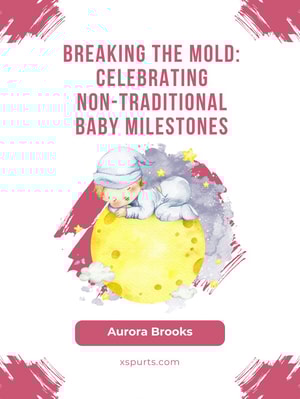 Breaking the Mold- Celebrating Non-Traditional Baby Milestones