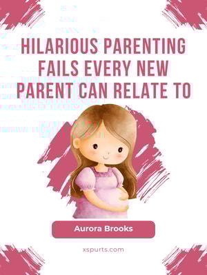 Hilarious Parenting Fails Every New Parent Can Relate To