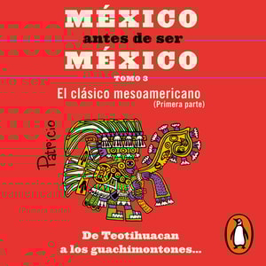 México antes de ser México 3 - El clásico mesoamericanos (primera parte)