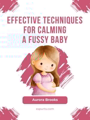 Effective Techniques for Calming a Fussy Baby