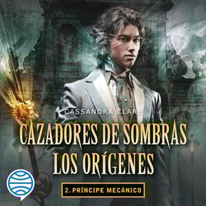 Príncipe mecánico. Cazadores de sombras. Los orígenes 2