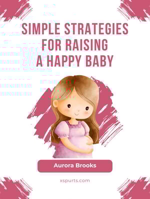 Simple Strategies for Raising a Happy Baby