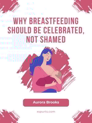 Why Breastfeeding Should Be Celebrated, Not Shamed