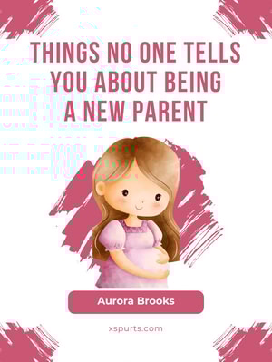 Things No One Tells You About Being a New Parent
