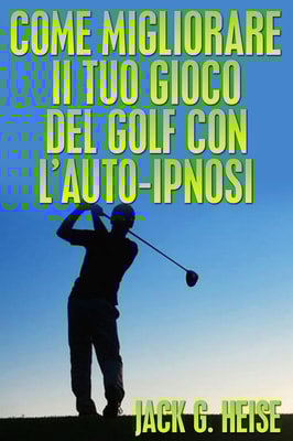 Come migliorare il tuo Gioco del Golf con l'auto-ipnosi
