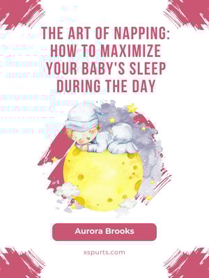 The Art of Napping- How to Maximize Your Baby's Sleep During the Day