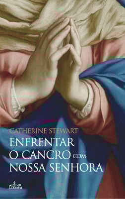 Enfrentar o Cancro com Nossa Senhora