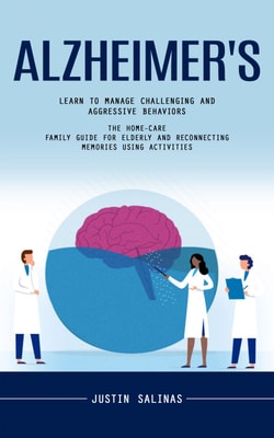 Alzheimer's: Learn to Manage Challenging and Aggressive Behaviors (The Home-care Family Guide for Elderly and Reconnecting Memories Using Activities)