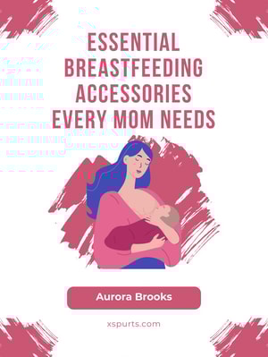 Essential Breastfeeding Accessories Every Mom Needs
