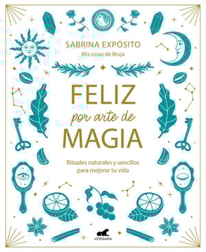 Feliz por arte de magia: Rituales naturales y sencillos para mejorar tu vida