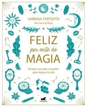 Feliz por arte de magia: Rituales naturales y sencillos para mejorar tu vida