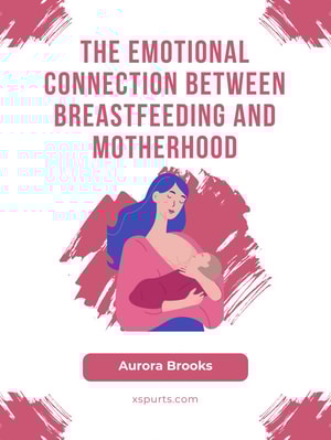 The Emotional Connection Between Breastfeeding and Motherhood