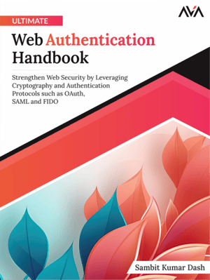 Ultimate Web Authentication Handbook: Strengthen Web Security by Leveraging Cryptography and Authentication Protocols such as OAuth, SAML and FIDO