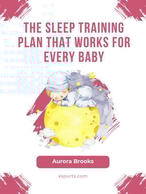 The Sleep Training Plan That Works for Every Baby