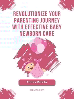 Revolutionize Your Parenting Journey with Effective Baby Newborn Care