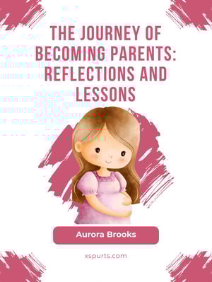 The Journey of Becoming Parents- Reflections and Lessons
