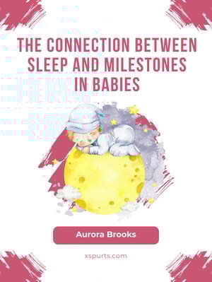 The Connection Between Sleep and Milestones in Babies