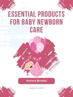Essential Products for Baby Newborn Care