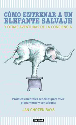 Cómo entrenar a un elefante salvaje y otras aventuras de la conciencia
