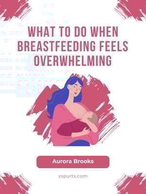What to Do When Breastfeeding Feels Overwhelming