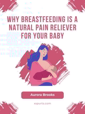 Why Breastfeeding is a Natural Pain Reliever for Your Baby
