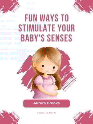Fun Ways to Stimulate Your Baby's Senses