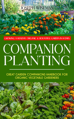 Companion Planting: Growing a Healthy, Organic & Bountiful Garden in 14 Days (Great Garden Companions Handbook for Organic Vegetable Gardeners)