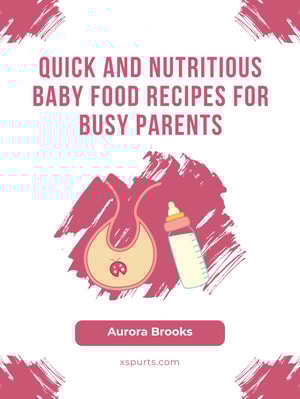Quick and Nutritious Baby Food Recipes for Busy Parents