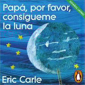 Papá, por favor, consígueme la luna (Colección Eric Carle)