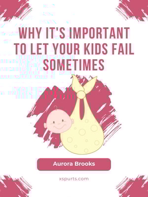 Why It's Important to Let Your Kids Fail Sometimes