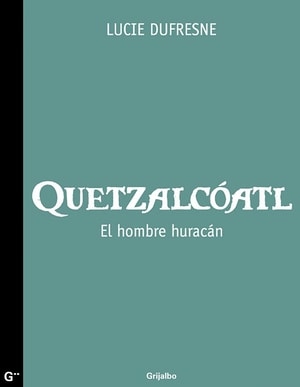 Quetzalcóatl. El hombre huracán