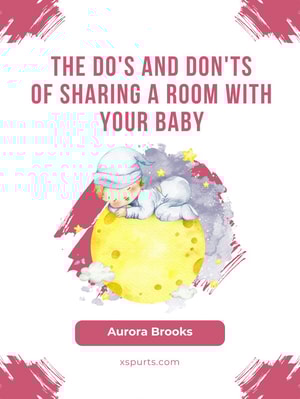 The Do's and Don'ts of Sharing a Room With Your Baby