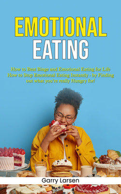 Emotional Eating: How to Beat Binge and Emotional Eating for Life (How to Stop Emotional Eating Instantly - by Finding out what you’re really Hungry for!)