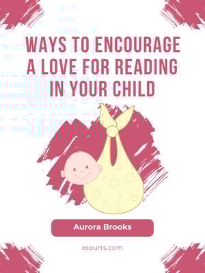 Ways to Encourage a Love for Reading in Your Child