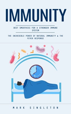 Immunity: Best Smoothies for a Stronger Immune System (The Incredible Power of Natural Immunity & the Fever Response)
