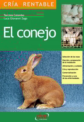 El conejo: Selección de las razas, Elección y preparación de la instalación, alimentación y cuidados, cría y reproducción, comercialización, prevención y cura de las enfermedades