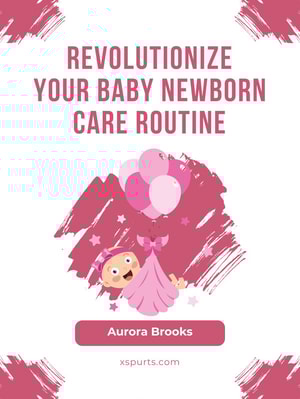 Revolutionize Your Baby Newborn Care Routine
