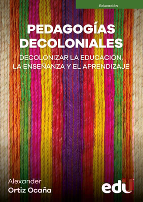 Pedagogías decoloniales. Decolonizar la educación, la enseñanza y el aprendizaje